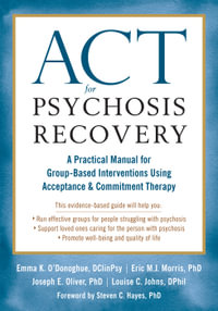 ACT for Psychosis Recovery : A Practical Manual for Group-Based Interventions Using Acceptance and Commitment Therapy - Emma K. O'Donoghue