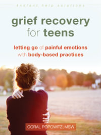 Grief Recovery for Teens : Letting Go of Painful Emotions with Body-Based Practices - Coral Popowitz