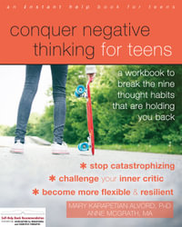 Conquer Negative Thinking for Teens : A Workbook to Break the Nine Thought Habits That Are Holding You Back - Mary Karapetian Alvord