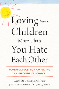 Loving Your Children More Than You Hate Each Other : Powerful Tools for Navigating a High-Conflict Divorce - Lauren J. Behrman