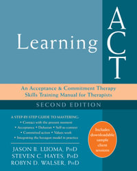 Learning ACT, 2nd Edition : An Acceptance and Commitment Therapy Skills-Training Manual for Therapists - Jason B. Luoma