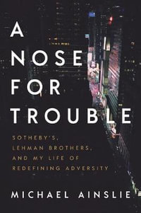 A Nose for Trouble : Sotheby's, Lehman Brothers, and My Life of Redefining Adversity - Michael Ainslie