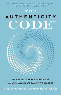 The Authenticity Code : The Art and Science of Success and Why You Can't Fake It to Make It - Lamm-Hartman