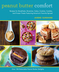 Peanut Butter Comfort : Recipes for Breakfasts, Brownies, Cakes, Cookies, Candies, and Frozen Treats Featuring America's Favorite Spread - Averie Sunshine