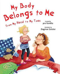 My Body Belongs to Me from My Head to My Toes : The Safe Child, Happy Parent Series - Dagmar Geisler