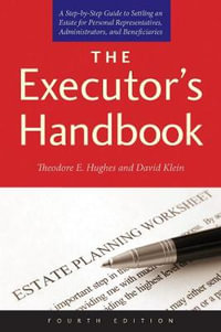 The Executor's Handbook : A Step-by-Step Guide to Settling an Estate for Personal Representatives, Administrators, and Beneficiaries, Fourth Edition - Theodore E. Hughes