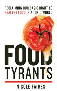 Food Tyrants : Fight for Your Right to Healthy Food in a Toxic World - Nicole Faires