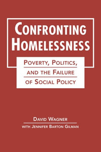 Confronting Homelessness : Poverty, Politics, and the Failure of Social Policy - David Wagner