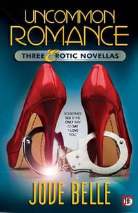 Uncommon Romance : Three Erotic Novellas - Jove Belle