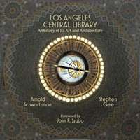 Los Angeles Central Library : A History of Its Art and Architecture - Arnold Schwartzman