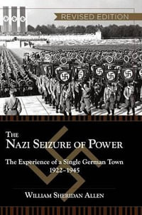 The Nazi Seizure of Power : The Experience of a Single German Town, 1922-1945, Revised Edition - William Sheridan Allen