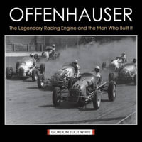 Offenhauser : The Legendary Racing Engine and the Men Who Built It - Gordon Eliot White