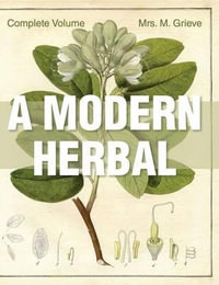 A Modern Herbal : The Complete Edition - Margaret Grieve