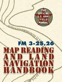 Army Field Manual FM 3-25.26 (U.S. Army Map Reading and Land Navigation Handbook) - The United States Army