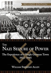 The Nazi Seizure of Power : The Experience of a Single German Town, 1922-1945, Revised Edition - William Sheridan Allen