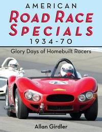 American Road Race Specials, 1934-70 : Glory Days of Homebuilt Racers - Allan Girdler