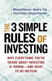 The 3 Simple Rules of Investing : Why Everything You've Heard about Investing Is Wrong # and What to Do Instead - Michael Edesess