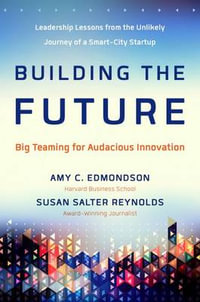 Building the Future : Big Teaming for Audacious Innovation - Amy C. Edmondson