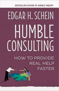 Humble Consulting : How to Provide Real Help Faster - Edgar H. Schein