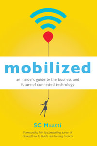 Mobilized : An Insider's Guide to the Business and Future of Connected Technology - SC Moatti