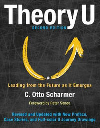 Theory U : Leading from the Future as It Emerges - C. Otto Scharmer