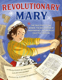 Revolutionary Mary : The True Story of One Woman, the Declaration of Independence, and America's Fight for Freedom - Karen Blumenthal