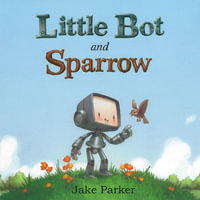 Little Bot and Sparrow - Jake Parker