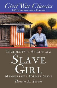 Incidents in the Life of a Slave Girl (Civil War Classics) : A Memoir of a Former Slave - Harriet A. Jacobs