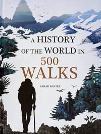 A History of the World in 500 Walks : 500 Walks - Sarah Baxter