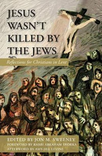 Jesus Wasn't Killed by the Jews : Reflections for Christians in Lent - Jon M. Sweeney