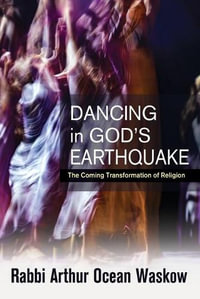 Dancing in God's Earthquake : The Coming Transformation of Religion - Arthur Ocean Waskow