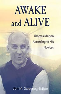 Awake and Alive : Thomas Merton According to His Novices - Jon M. Sweeney