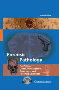 Forensic Pathology for Police, Death Investigators, Attorneys, and Forensic Scientists - Joseph A. Prahlow