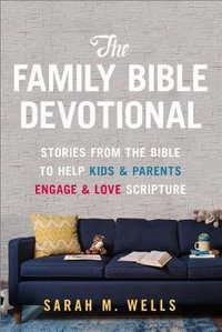 The Family Bible Devotional : Stories from the Bible to Help Kids and Parents Engage and Love Scripture (52 Weekly Devotions with Activities, Prayer - Sarah M. Wells