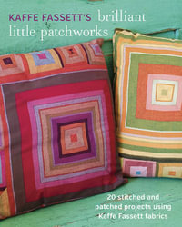 Kaffe Fassett's Brilliant Little Patchworks : 20 Stitched and Patched Projects Using Kaffe Fassett Fabrics - Kaffe Fassett