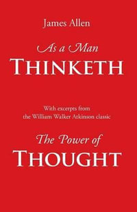 As a Man Thinketh, with Excerpts from the Power of Thought - James Allen