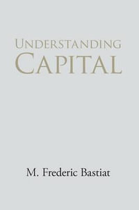 Understanding Capital and Interest - M. Frederic Bastiat