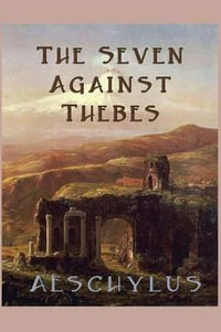 The Seven Against Thebes - Aeschylus Aeschylus