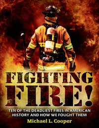 Fighting Fire! : Ten of the Deadliest Fires in American History and How We Fought Them - Michael L. Cooper