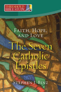 Faith, Hope, and Love - The Seven Catholic Epistles : Threshold Bible Study - Stephen J. Binz