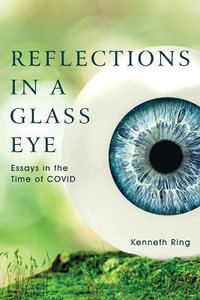 Reflections in a Glass Eye : Essays in the Time of COVID - Kenneth Ring