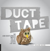 Duct Tape : 101 Adventurous Ideas for Art, Jewelry, Flowers, Wallets, and More - Forest Walker Davis