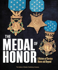 The Medal of Honor : A History of Service Above and Beyond - The Editors of Boston Publishing Company