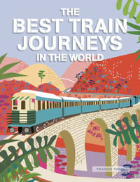 The Best Train Journeys in the World - Franco Tanel