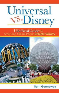 Universal versus Disney: The Unofficial Guide to American Theme Parks' Greatest Rivalry : The Unofficial Guide to American Theme Parks' Greatest Rivalry - Sam Gennawey