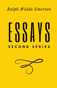 Essays : Second Series: Second Series: First Series by Ralph Waldo Emerson - Ralph Waldo Emerson