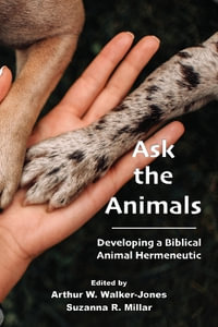 Ask the Animals : Developing a Biblical Animal Hermeneutic - Arthur W. Walker-Jones