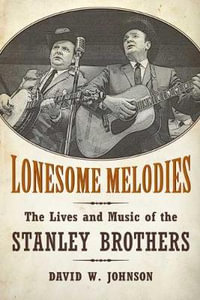 Lonesome Melodies : The Lives and Music of the Stanley Brothers - David W. Johnson