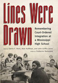 Lines Were Drawn : Remembering Court-Ordered Integration at a Mississippi High School - Teena F. Horn