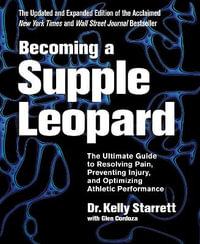 Becoming a Supple Leopard : The Ultimate Guide to Resolving Pain, Preventing Injury, and Optimizing Athletic Performance - Glen Cordoza